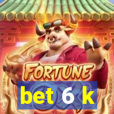 bet 6 k